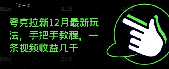 夸克拉新12月最新玩法，手把手教程，一条视频收益几千-创客聚集地