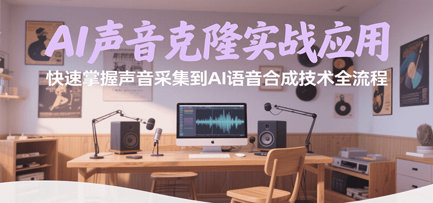 AI声音克隆实战应用，快速掌握声音采集到AI语音合成技术全流程-创客聚集地