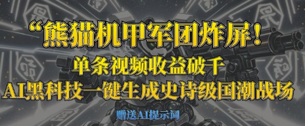 熊猫机甲军团炸屏，单条视频收益破千，AI黑科技一键生成史诗级国潮战场-创客聚集地