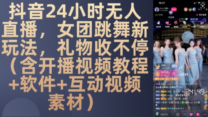 DY 24小时无人直播，女团跳舞新玩法，礼物收不停(含开播视频教程+软件+互动视频素材)【揭秘】-创客聚集地