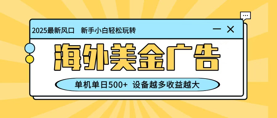 最新蓝海项目，海外美金广告，单机单日500+，可矩阵放大，设备越多收益越大-创客聚集地