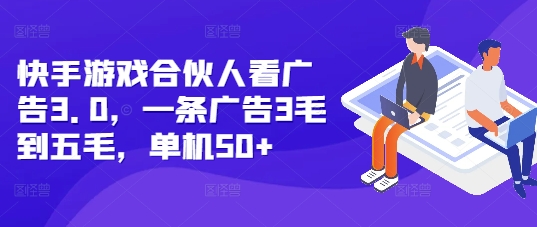 快手游戏合伙人看广告3.0，一条广告3毛到五毛，单机50+【揭秘】-创客聚集地