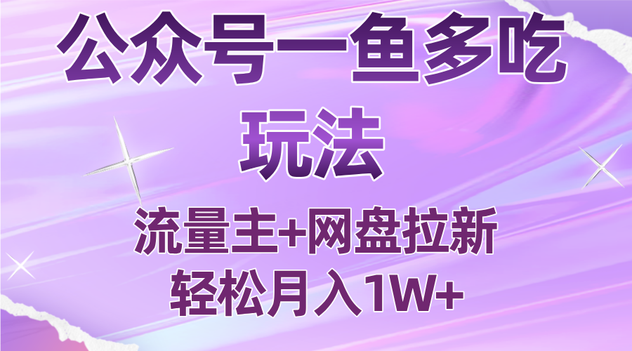 公众号最新玩法，一鱼多吃，流量主加网盘拉新，新手小白也能轻松月入1W-创客聚集地