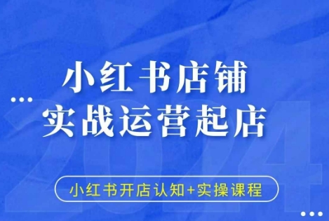 小红书店铺实战运营起店，小红书开店认知+实操课程-创客聚集地