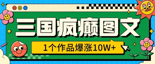 三国疯癫图文，1个作品爆涨10W+，3分钟教会你，趁着风口无脑冲(附详细教学)-创客聚集地