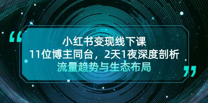 小红书变现线下课！11位博主同台，2天1夜深度剖析流量趋势与生态布局-创客聚集地