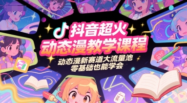 抖音超火动态漫教学课程，动态漫新赛道大流量池，零基础也能学会-创客聚集地