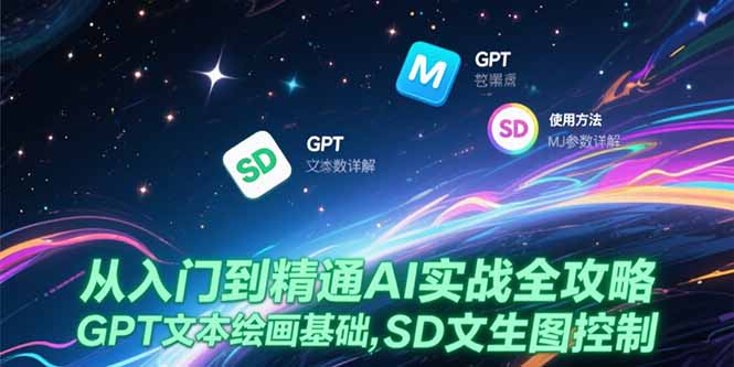 从入门到精通AI实战全攻略，GPT文本绘画基础，MJ参数详解，SD文生图控制-创客聚集地