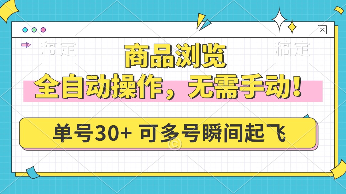 商品浏览，全自动操作，无需手动，单号一天30+，多号矩阵，瞬间起飞-创客聚集地