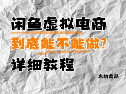 闲鱼虚拟电商，到底能不能做？详细教程-创客聚集地