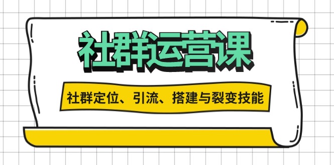社群运营打卡计划：解锁社群定位、引流、搭建与裂变技能-创客聚集地