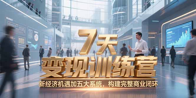7天咨询师变现训练营，新经济机遇加五大系统，构建完整商业闭环-创客聚集地