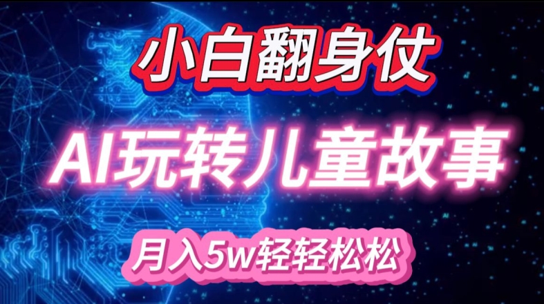 小白大翻身!靠AI玩转绘本故事，月入过W，轻松得很!-创客聚集地