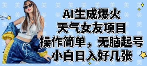 AI生成爆火天气女友项目，操作简单，无脑起号，小白日入好几张-创客聚集地