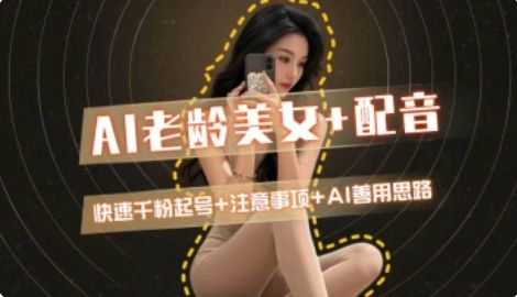 AI老龄美女涨粉+变现_快速千粉起号思路-创客聚集地