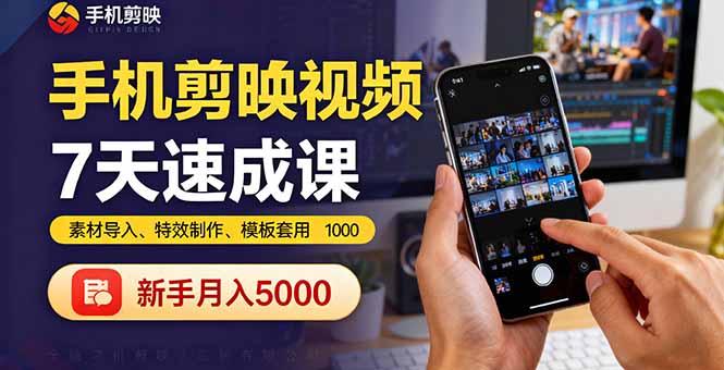 手机剪映视频7天速成课：素材导入、特效制作、模板套用，新手月入5000+-创客聚集地