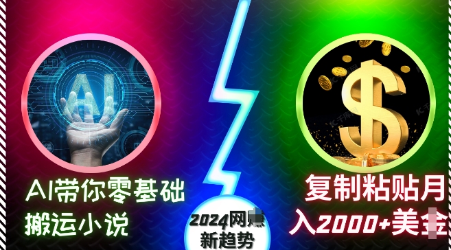 AI带你零基础搬运小说，复制粘贴月入2000+美刀，2024网创新趋势【揭秘】-创客聚集地