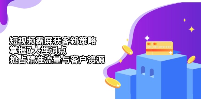 短视频霸屏获客新策略：掌握7大埋词点，抢占精准流量与客户资源-创客聚集地