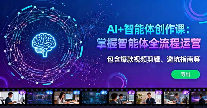 AI+智能体创作课：掌握智能体全流程运营。包含爆款视频剪辑、避坑指南等-创客聚集地