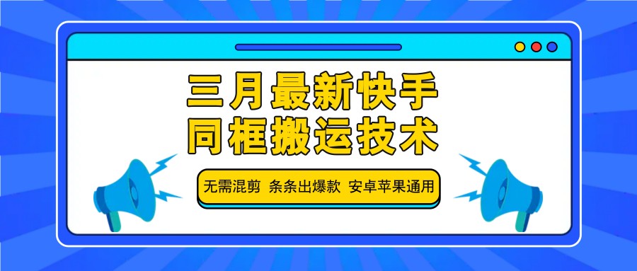 三月最新快手同框搬运技术，无需混剪 条条出爆款 安卓苹果通用-创客聚集地