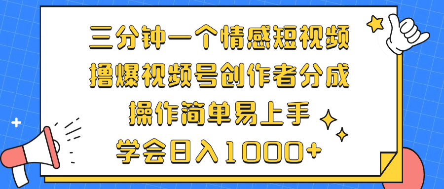三分钟一个情感短视频，撸爆视频号创作者分成 操作简单易上手，学会...-创客聚集地