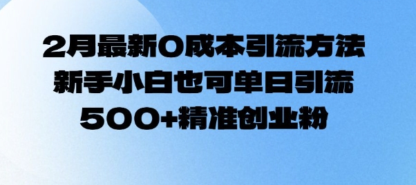 2月最新0成本引流方法，新手小白也可单日引流500+精准创业粉-创客聚集地