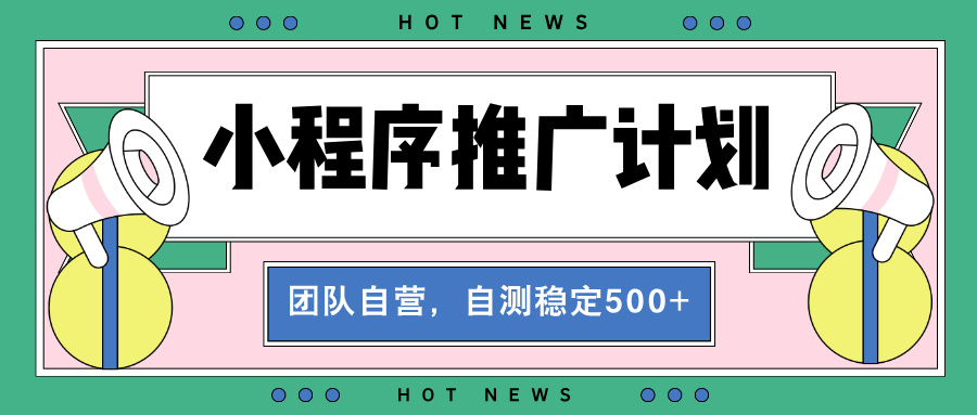 【小程序推广计划】全自动裂变，自测收益稳定在500-2000+-创客聚集地