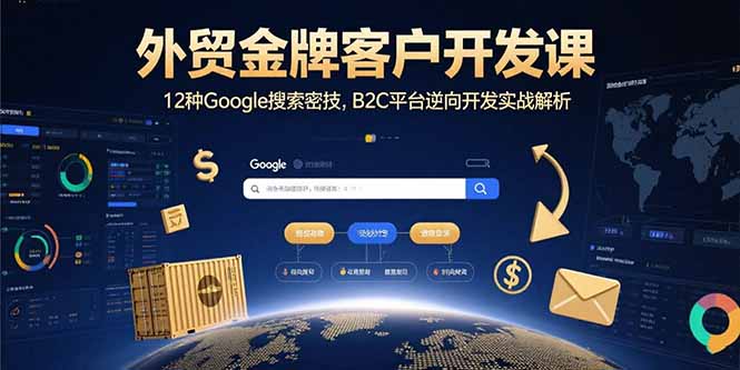 外贸金牌客户开发课，12种Google搜索密技，B2C平台逆向开发实战解析-创客聚集地