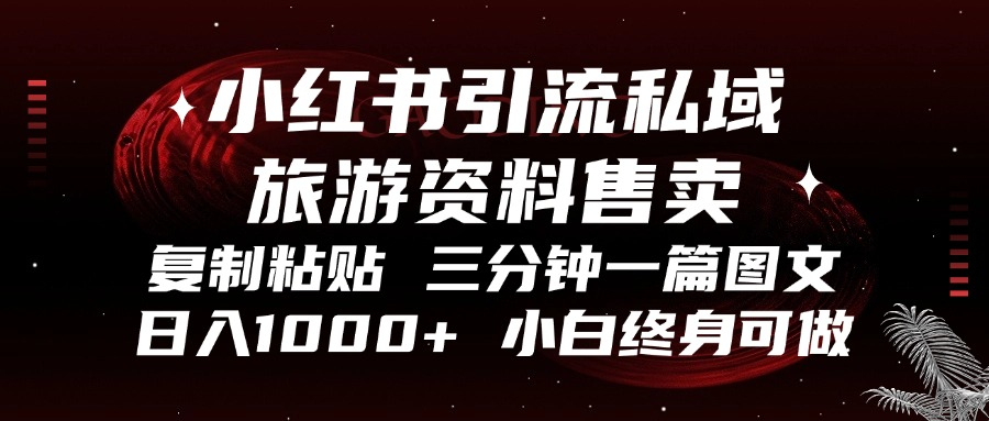 小红书引流私域旅游资料售卖，复制粘贴，三分钟一篇图文，日入1000+，…-创客聚集地