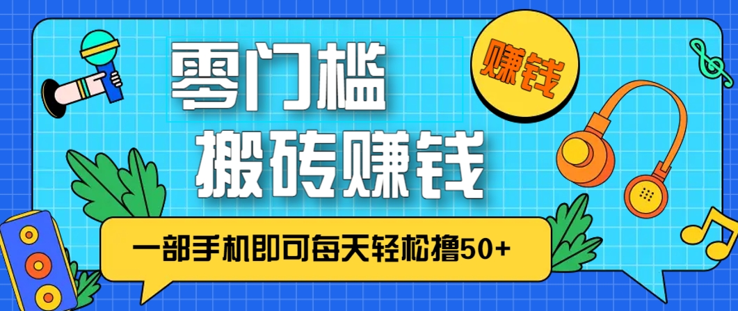 零成本零门槛，无脑搬砖赚钱项目，只需一部手机即可每天轻松撸50+-创客聚集地