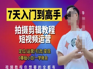 7天入门到高手，短视频剪辑运营高手课，定位 运营 引|流 变现，0基础小白一学就会-创客聚集地