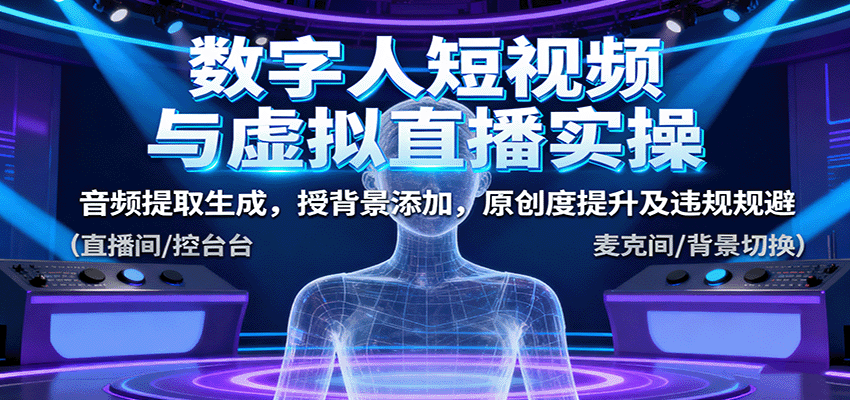 数字人短视频与虚拟直播实操，音频提取生成，背景添加，原创度提升及违规规避-创客聚集地
