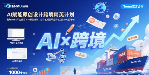 AI赋能原创设计跨境精英计划，聚焦Temu台运营与AI原创设计，助你实现跨境业务从0到1000的增长-创客聚集地