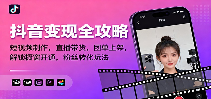 抖音变现全攻略：短视频制作，直播带货，团单上架，解锁橱窗开通，粉丝转化玩法-创客聚集地