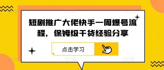 短剧推广大佬快手一周爆号流程，保姆级干货经验分享-创客聚集地