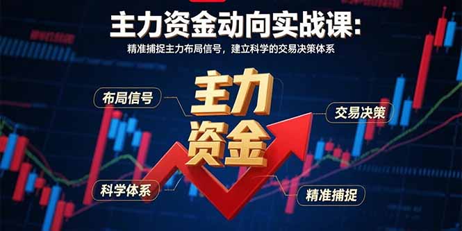 主力资金动向实战课-8月：精准捕捉主力布局信号，建立科学的交易决策体系-创客聚集地