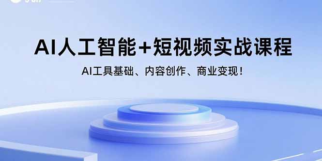 AI人工智能+短视频实战课程：AI工具基础、内容创作、商业变现！-创客聚集地