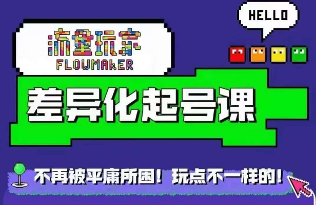 流量玩家差异化起号课，​拒绝平庸，打造内容差异化快速起号-创客聚集地