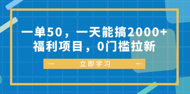 一单50，一天能搞2000+，福利项目，0门槛拉新-创客聚集地