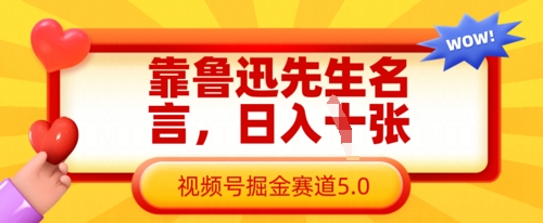 靠鲁迅先生名言，日入数张，视频号掘金赛道5.0-创客聚集地