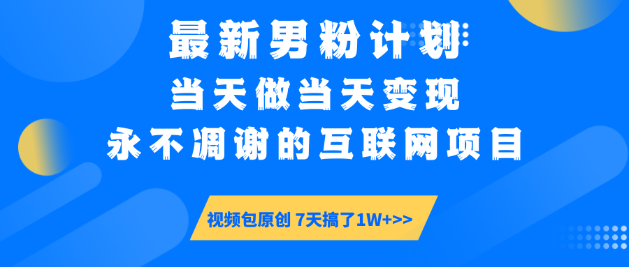最新男粉计划6.0玩法，永不凋谢的互联网项目 当天做当天变现，视频包原…-创客聚集地