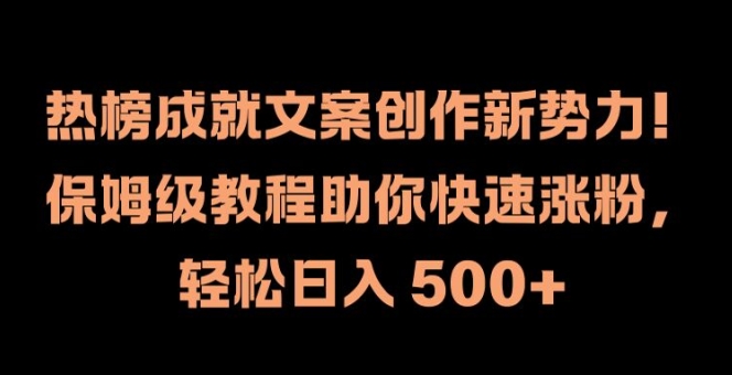 热榜成就文案创作新势力，保姆级教程助你快速涨粉，轻松日入 500+【揭秘】-创客聚集地