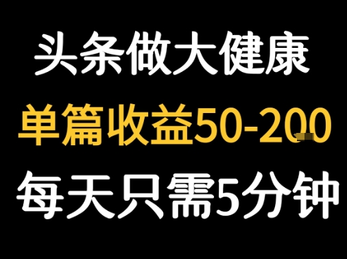每天5分钟，用今日头条创作大健康图文 单篇收益50-2张-创客聚集地