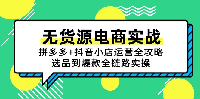 无货源电商实战：拼多多+抖音小店运营全攻略，选品到爆款全链路实操-创客聚集地