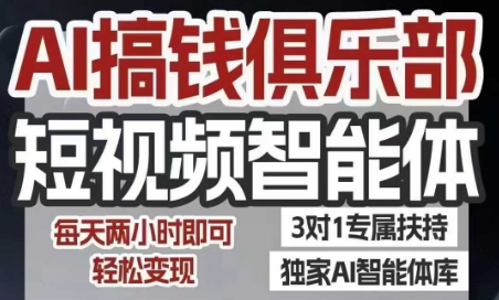AI搞钱俱乐部短视频智能体，AI智能体实战，抖音+小红书双项目，每天两小时即可轻松变现-创客聚集地