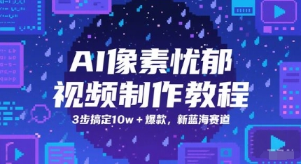 AI像素忧郁视频制作教程，3步搞定10w+爆款，新蓝海赛道-创客聚集地