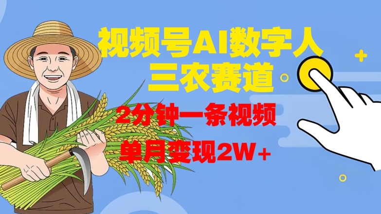 视频号AI数字人玩转三农赛道，2分钟一条视频，单月变现2W+-创客聚集地