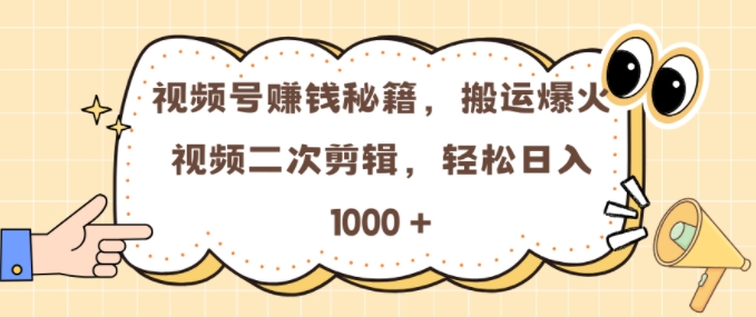 视频号 0门槛，搬运爆火视频进行二次剪辑，轻松实现日入几张【揭秘】-创客聚集地