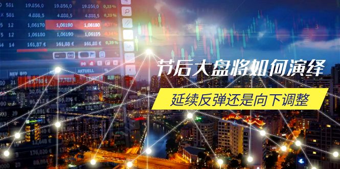 节后大盘将如何演绎，延续反弹还是向下调整，关键时间点和空间位待解-创客聚集地