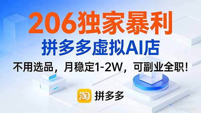 206独家暴利，拼多多虚拟AI店，不用选品，月稳定1-2W，可副业全职！-创客聚集地